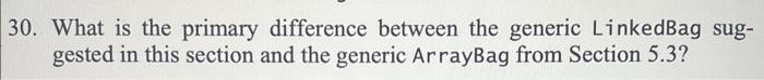  30. What is the primary difference between the generic LinkedBag suggested