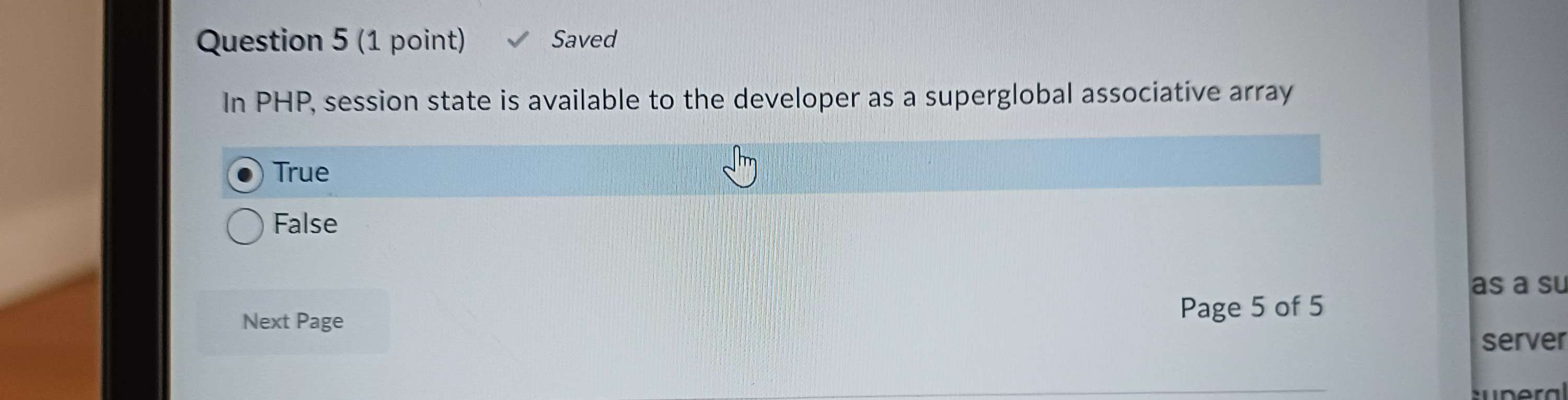  Question 5(1 point) Saved In PHP, session state is available to