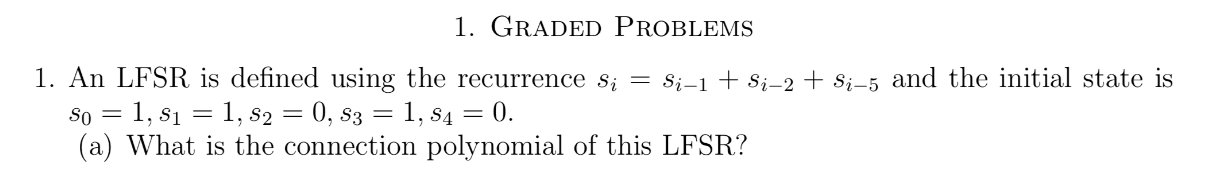  Graded Problems An LFSR is defined using the recurrence si=si-1+si-2+si-5 and