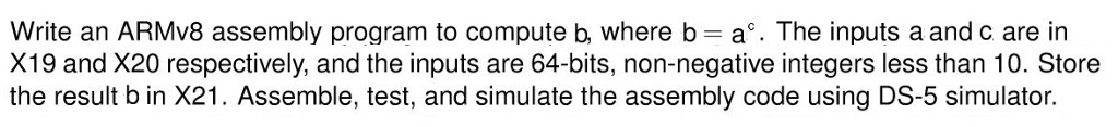  Write an ARMv8 assembly program to compute b, where b= ac.