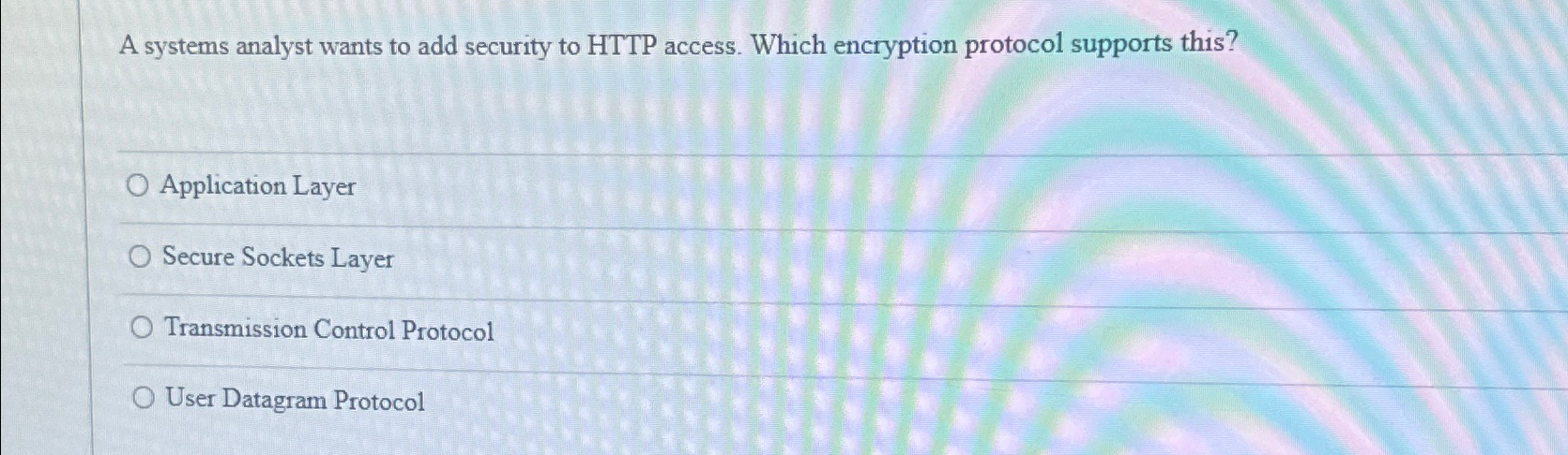  A systems analyst wants to add security to HTTP access. Which