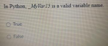  In Python, MyVar15 is a valid variable name. True False 