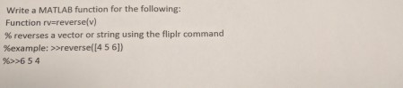  Write a MATLAB function for the following: Function rv = reverse(v)