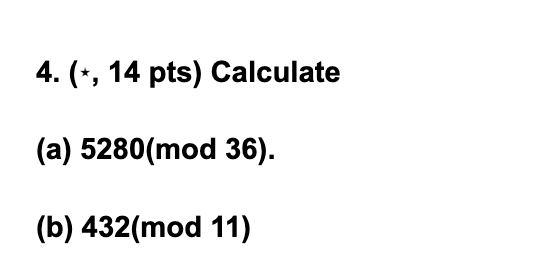  (`,14 pts) Calculate (a)5280(mod36). (b)432(mod11) 