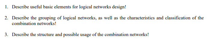 1. Describe useful basic elements for logical networks design! 2. Describe
