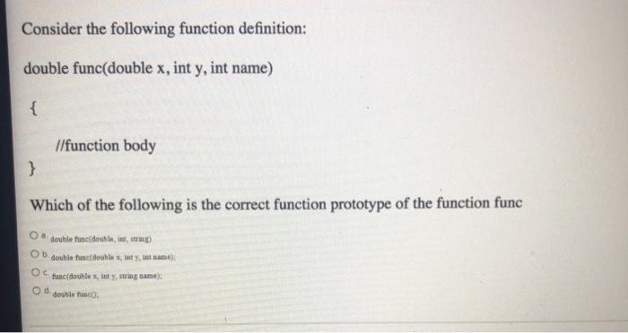  Consider the following function definition: double func(double x, int y, int