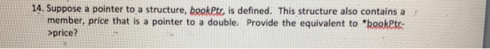  Suppose a pointer to a structure, bookPtr is defined. This structure