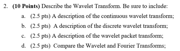 Describe the Wavelet Transform. Be sure to include: a. A description