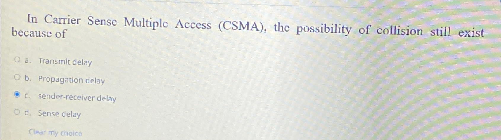  In Carrier Sense Multiple Access (CSMA), the possibility of collision still