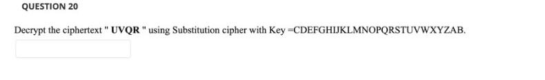 QUESTION 20 Decrypt the ciphertext" UVQR" using Substitution cipher with Key