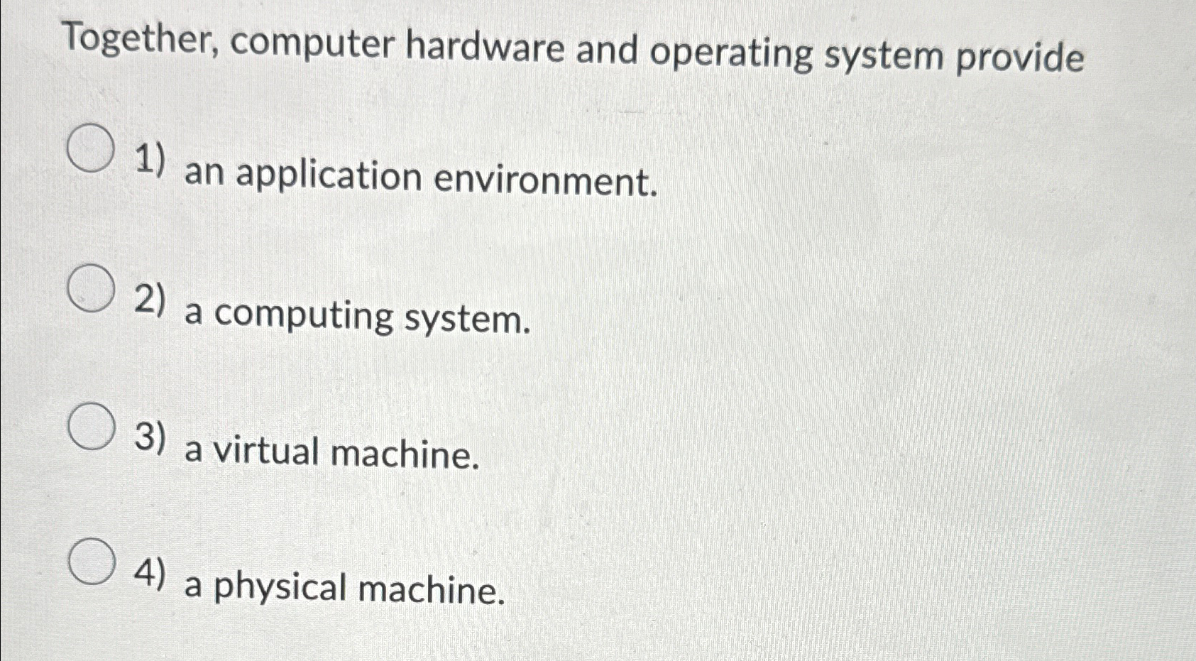  Together, computer hardware and operating system provide an application environment. a