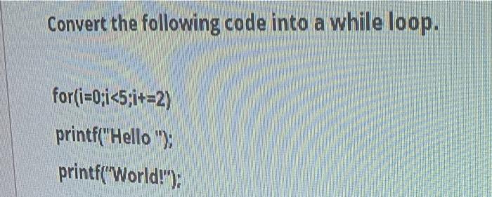  Convert the following code into a while loop. for(i=0;i
