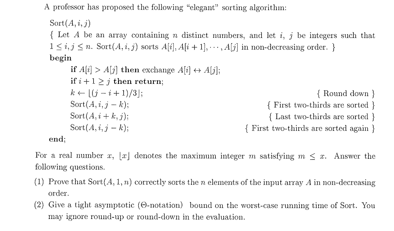  A professor has proposed the following "elegant" sorting algorithm: Sort(A,i,j) {