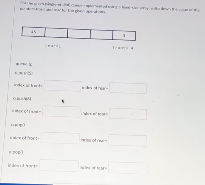  For the given (single-ended) queue implemented using a fixed-size array, write