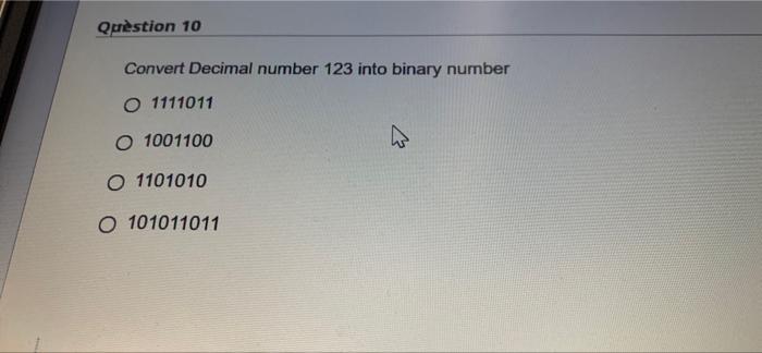  Question 10 Convert Decimal number 123 into binary number O 1111011
