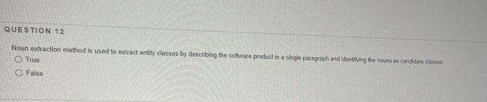  QUESTION 12 Noun extraction method is used to extract entity classes