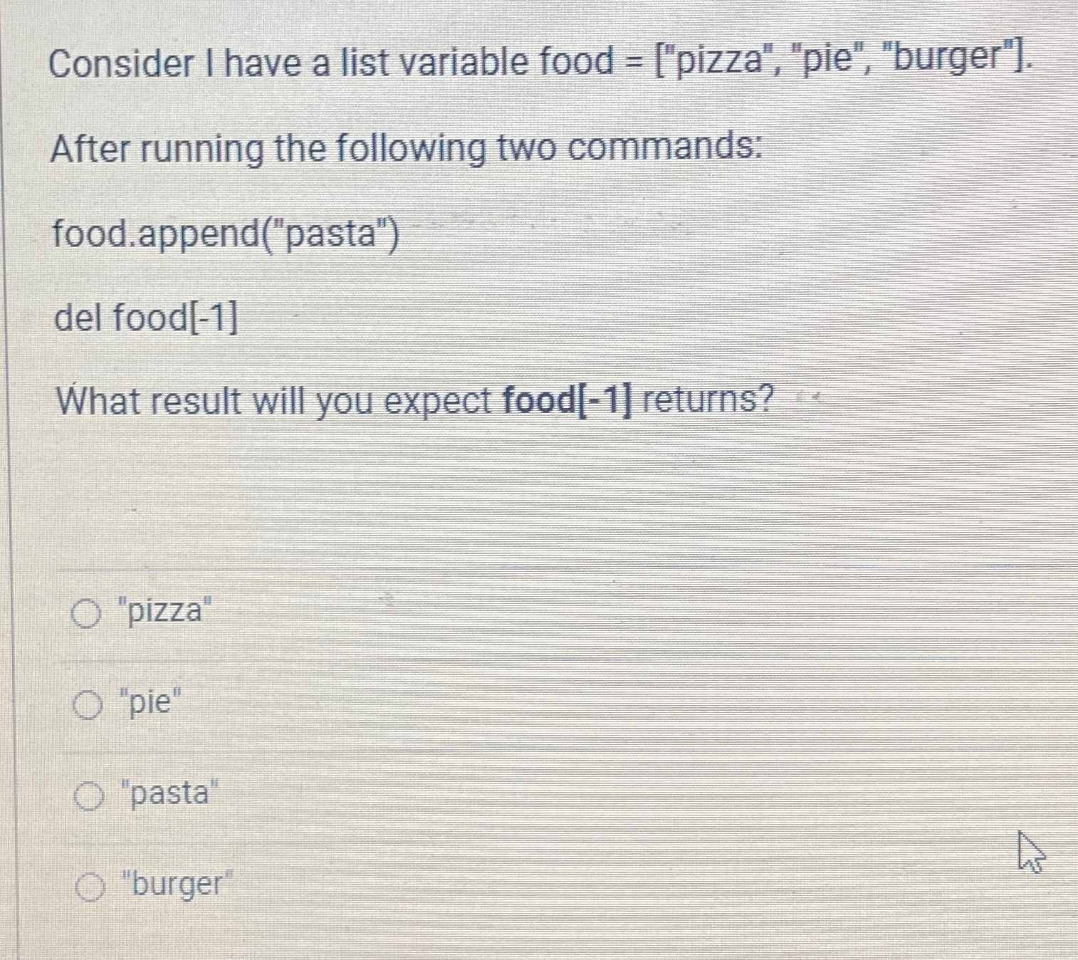  Consider I have a list variable food =["pizza", "pie", "burger"]. After
