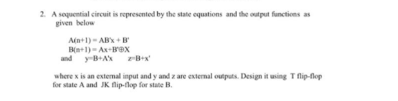  2. A sequential circuit is represented by the state equations and