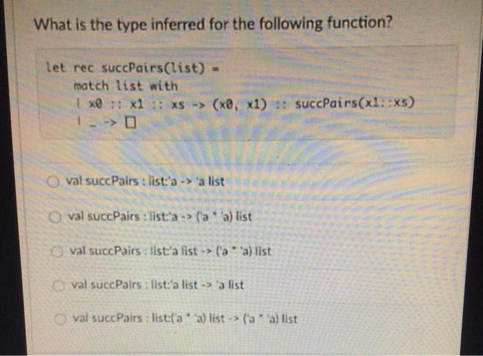  What is the type inferred for the following function? let rec