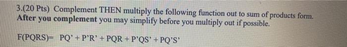 show work please! 3.(20 Pts) Complement THEN multiply the following function out