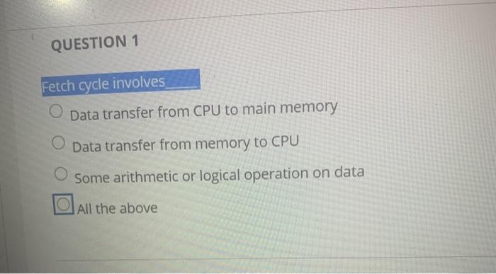 plzzzz QUESTION 1 Fetch cycle involves Data transfer from CPU to main