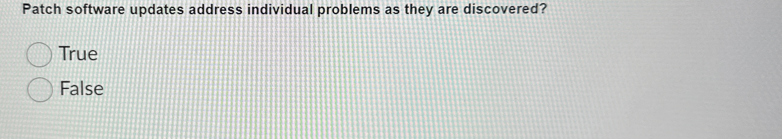  Patch software updates address individual problems as they are discovered? True