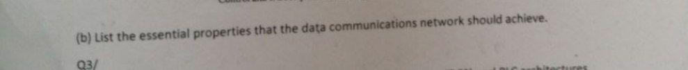 (b) List the essential properties that the data communications network should