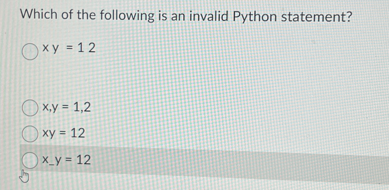  Which of the following is an invalid Python statement? xy=12 x,y=1,2