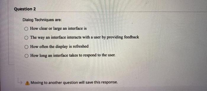 Dialog Techniques are: How clear or large an interface is The