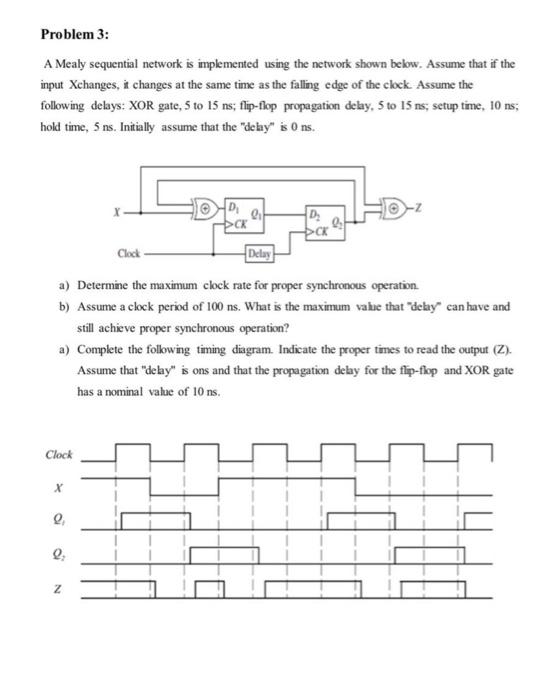  Problem 3: A Mealy sequential network is implemented using the network