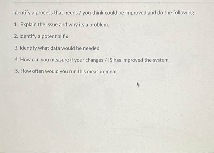 help Identify a process that needs / you think could be improved