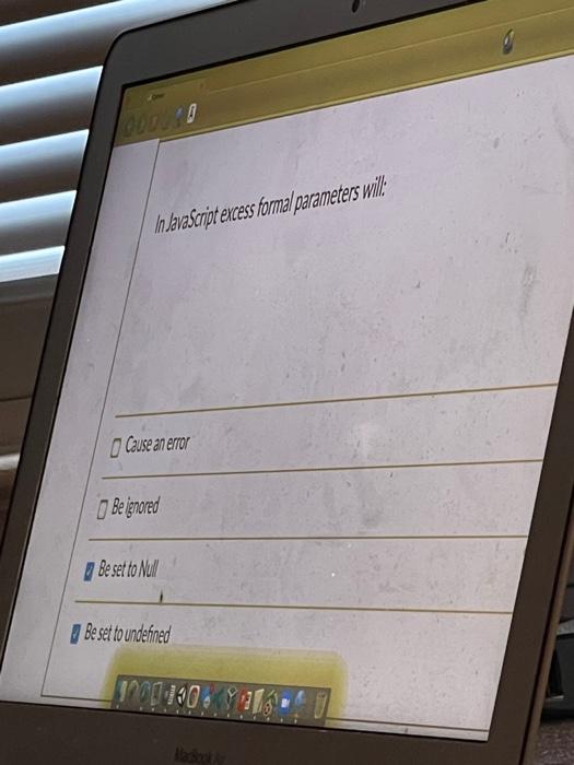 In JavaScript excess formal parameters will: Cause an error Belgnared Be