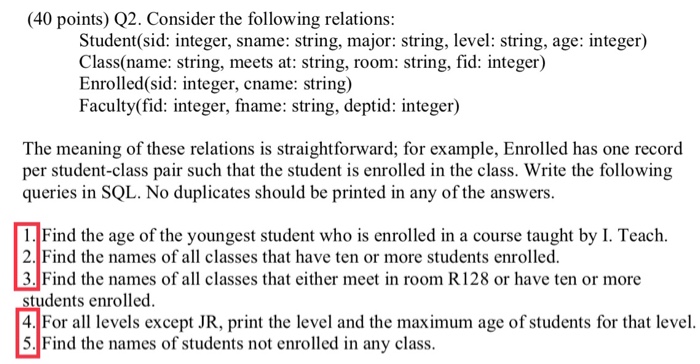  (40 points) Q2. Consider the following relations: Student(sid: integer, sname: string,