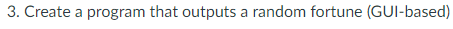  ****PYTHON Code**** 3. Create a program that outputs a random fortune