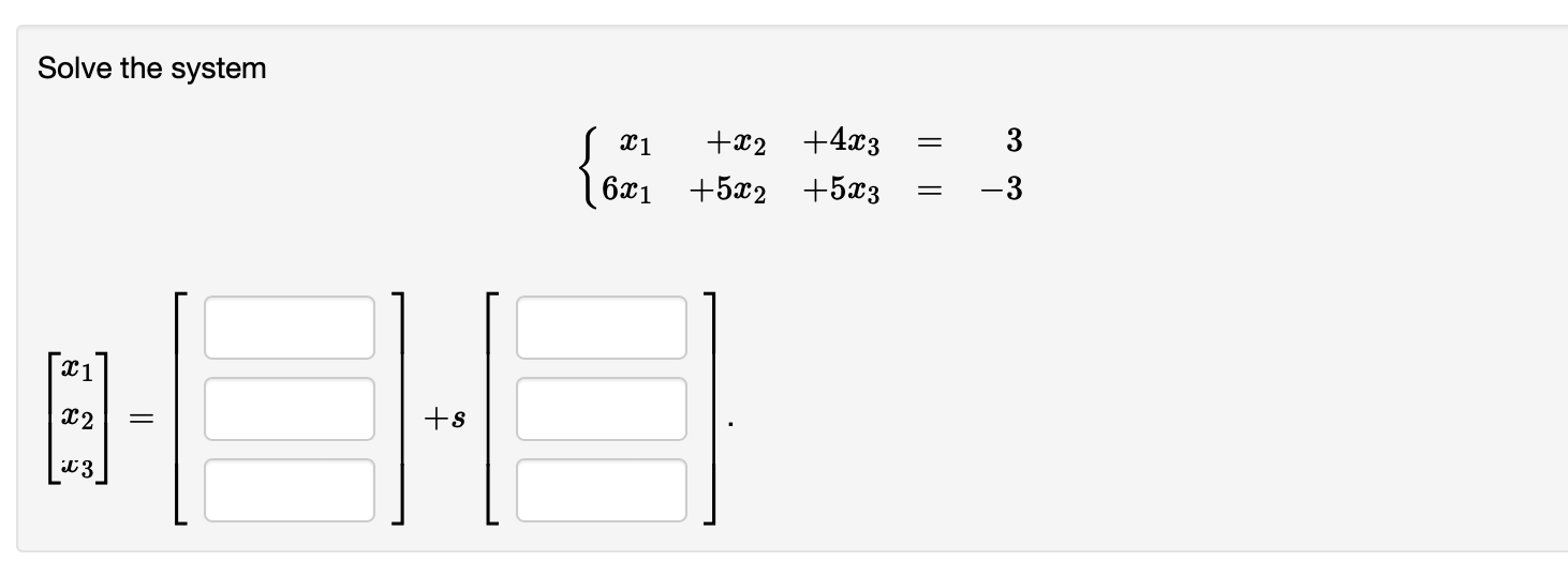  Solve the system x1+x2+4x3,=,3 6x1+5x2,+5x3,=,-3 