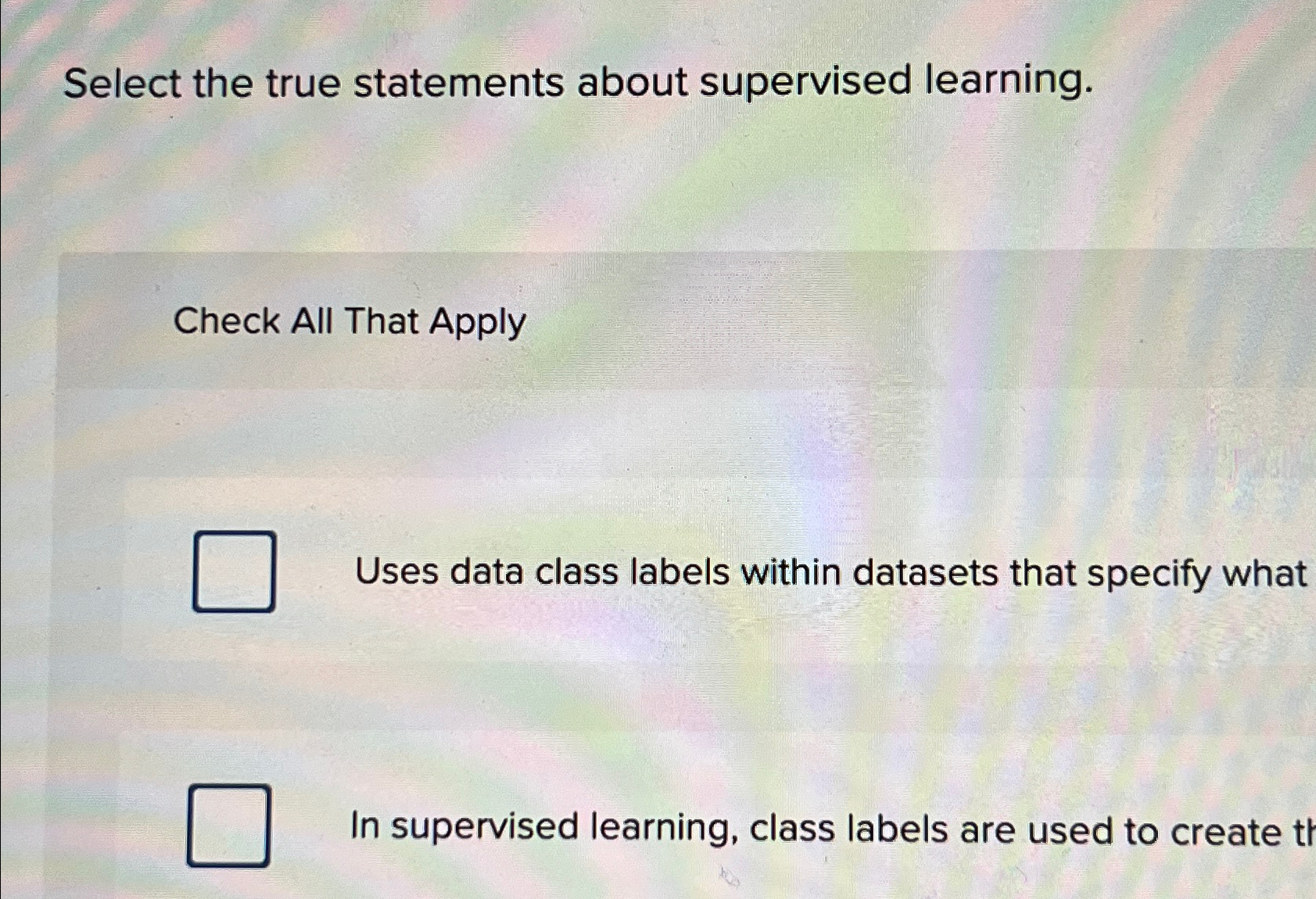  Select the true statements about supervised learning. Check All That Apply