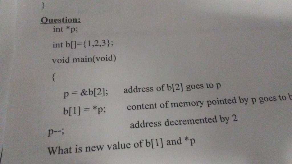  Question: int *p; int b[]={ 1,2,3); void main(void) p &b[2]; b[1]