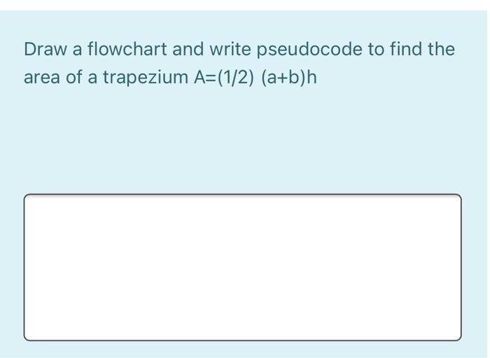  Draw a flowchart and write pseudocode to find the area of