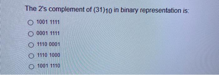  The 2's complement of (3110 in binary representation is: 0 1001