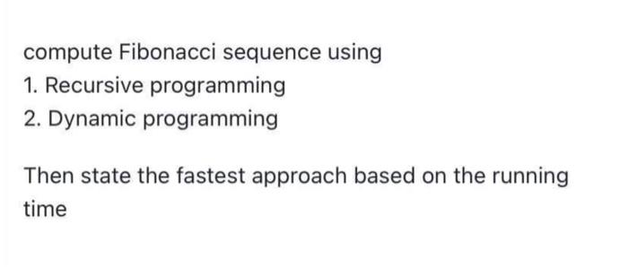  compute Fibonacci sequence using 1. Recursive programming 2. Dynamic programming Then