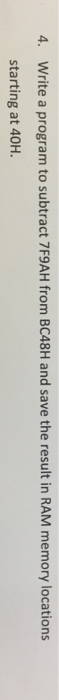  Write a program to subtract 7F9AH from BC48H and save the