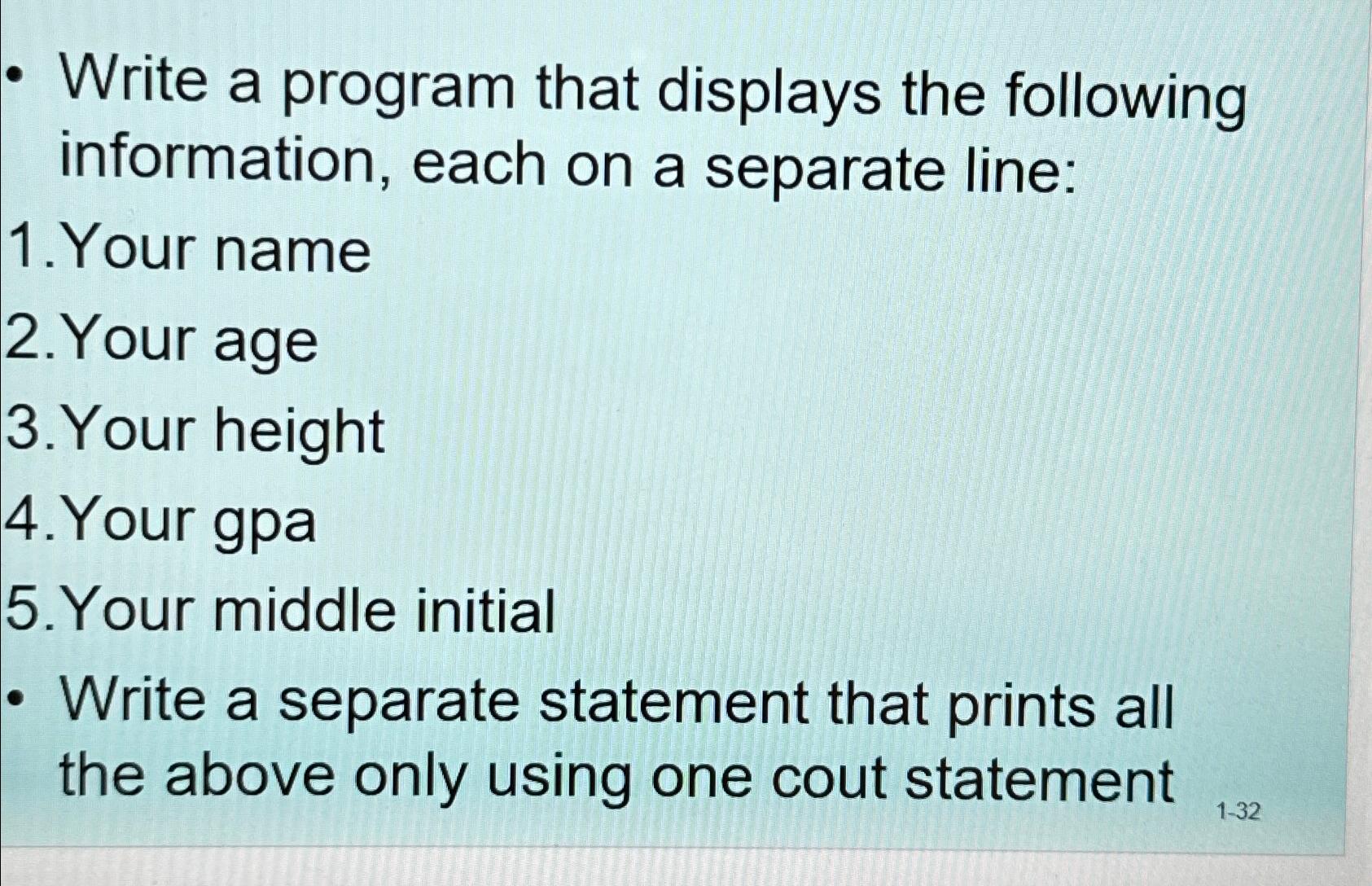  C++ Write a program that displays the following information, each on