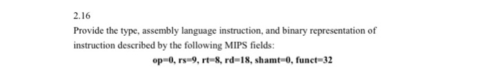  2.16 Provide the type, assembly language instruction, and binary representation of
