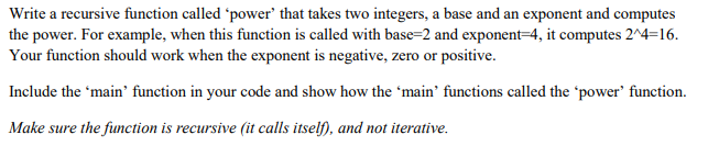 Write in C. Write a recursive function called power that takes two