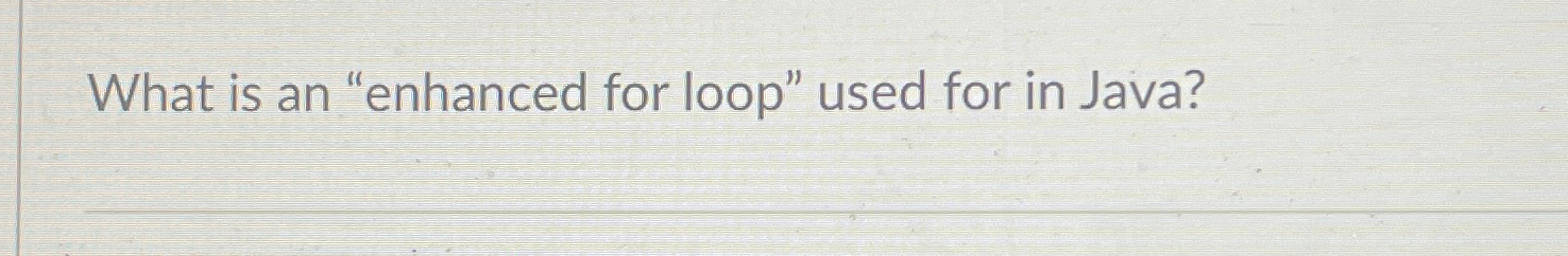  What is an "enhanced for loop" used for in Java? 