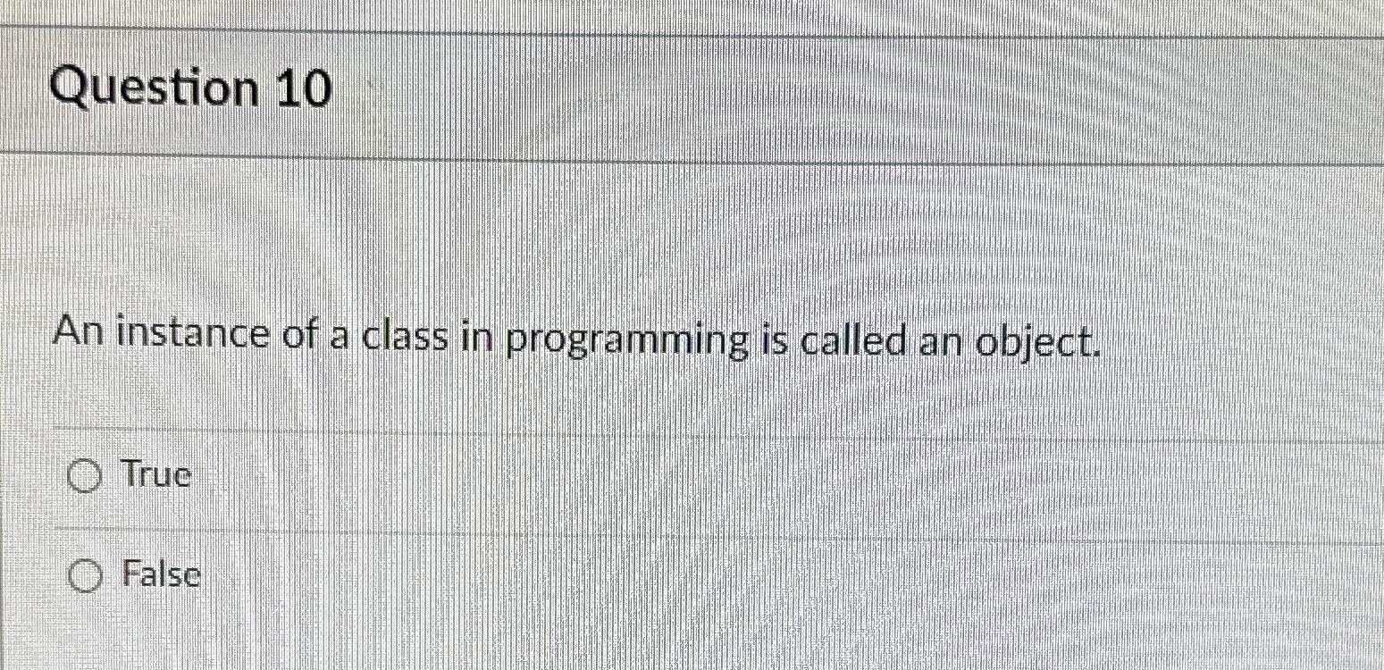  Question 10 An instance of a class in programming is called