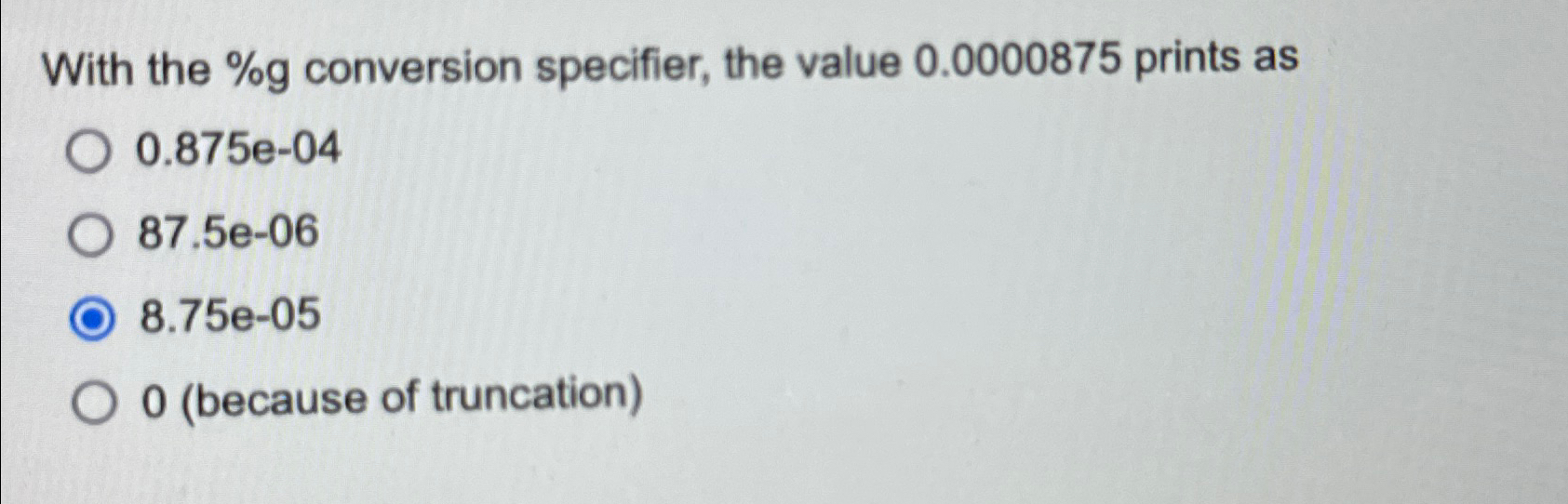 With the % g conversion specifier, the value 0.0000875 prints as