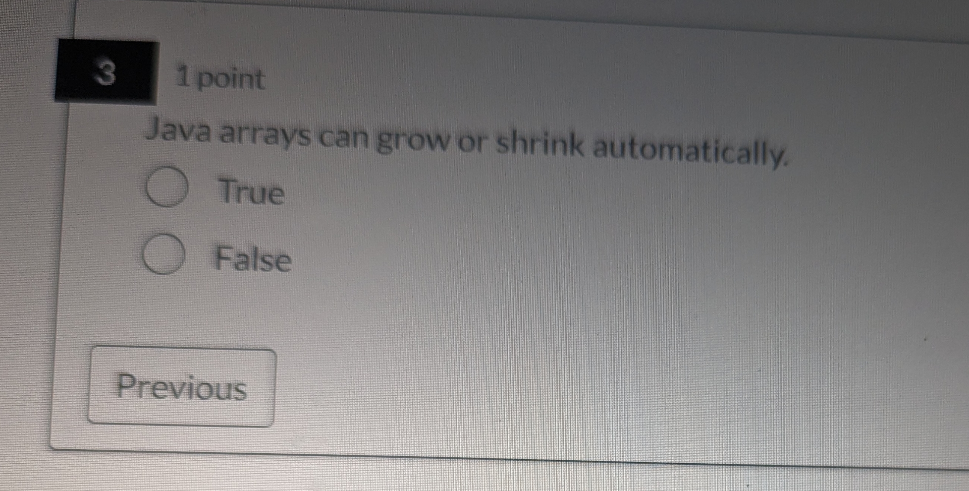  31 point Java arrays can grow or shrink automatically. True False