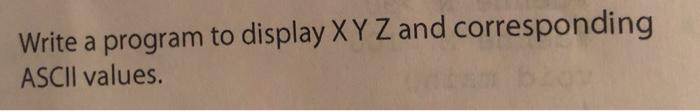 c language Write a program to display X Y Z and corresponding