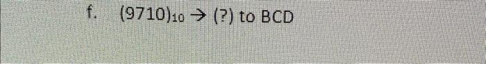  convert from decimal to binary to BCD f. (9710)10 (?) to